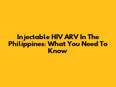 Injectable HIV ARV In The Philippines: What You Need To Know