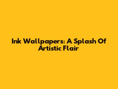 Ink Wallpapers: A Splash Of Artistic Flair