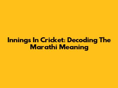 Innings In Cricket: Decoding The Marathi Meaning
