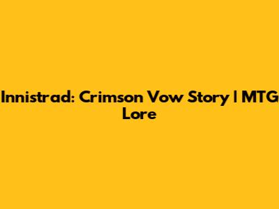 Innistrad: Crimson Vow Story | MTG Lore