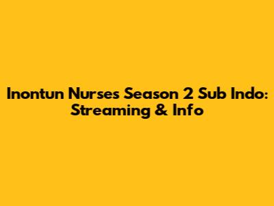 Inontun Nurses Season 2 Sub Indo: Streaming & Info