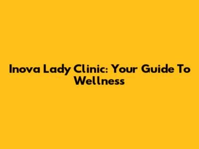 Inova Lady Clinic: Your Guide To Wellness
