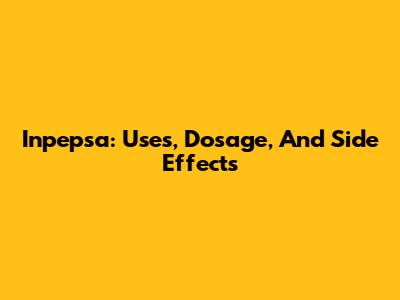 Inpepsa: Uses, Dosage, And Side Effects