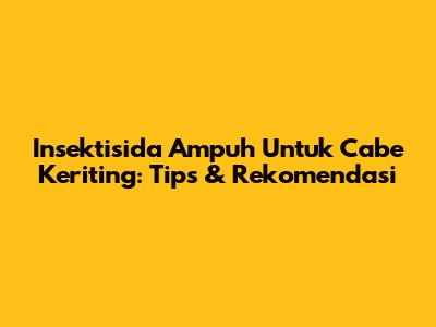 Insektisida Ampuh Untuk Cabe Keriting: Tips & Rekomendasi
