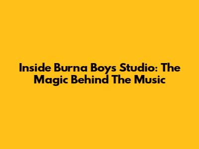 Inside Burna Boy's Studio: The Magic Behind The Music