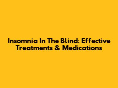 Insomnia In The Blind: Effective Treatments & Medications