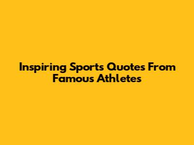 Inspiring Sports Quotes From Famous Athletes