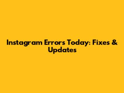 Instagram Errors Today: Fixes & Updates