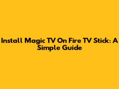 Install Magic TV On Fire TV Stick: A Simple Guide