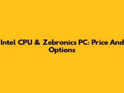 Intel CPU & Zebronics PC: Price And Options