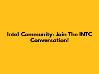 Intel Community: Join The INTC Conversation!