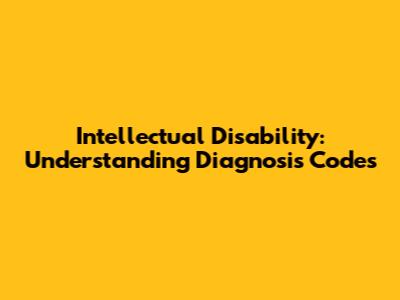 Intellectual Disability: Understanding Diagnosis Codes