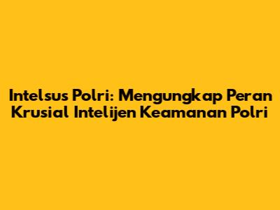 Intelsus Polri: Mengungkap Peran Krusial Intelijen Keamanan Polri