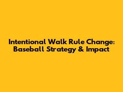 Intentional Walk Rule Change: Baseball Strategy & Impact