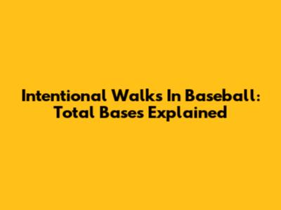 Intentional Walks In Baseball: Total Bases Explained