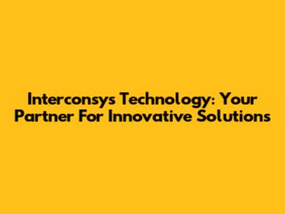 Interconsys Technology: Your Partner For Innovative Solutions