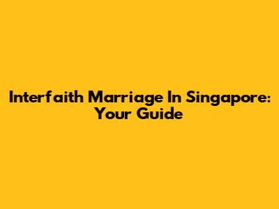 Interfaith Marriage In Singapore: Your Guide