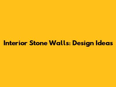 Interior Stone Walls: Design Ideas