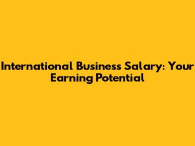 International Business Salary: Your Earning Potential