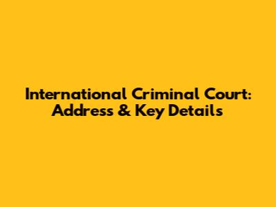International Criminal Court: Address & Key Details