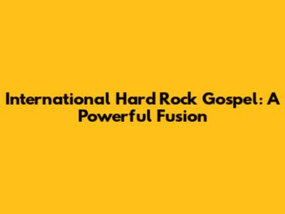 International Hard Rock Gospel: A Powerful Fusion
