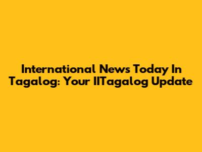 International News Today In Tagalog: Your IITagalog Update