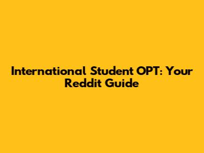 International Student OPT: Your Reddit Guide
