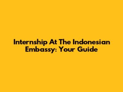 Internship At The Indonesian Embassy: Your Guide