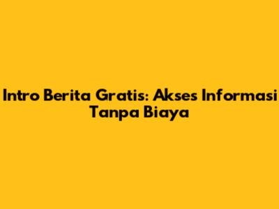 Intro Berita Gratis: Akses Informasi Tanpa Biaya