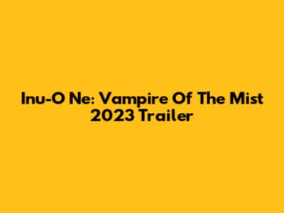 Inu-O Ne: Vampire Of The Mist 2023 Trailer