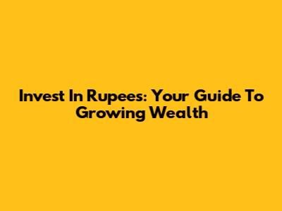 Invest In Rupees: Your Guide To Growing Wealth