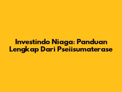 Investindo Niaga: Panduan Lengkap Dari Pseiisumaterase