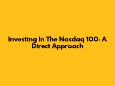 Investing In The Nasdaq 100: A Direct Approach