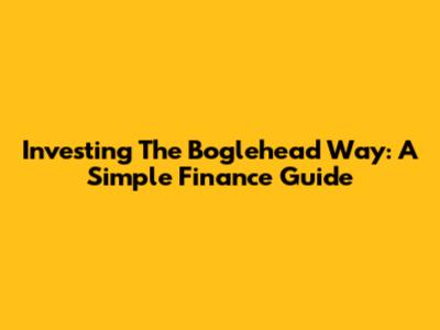 Investing The Boglehead Way: A Simple Finance Guide