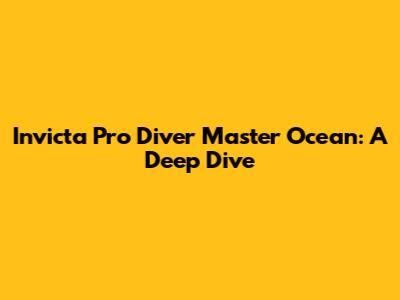 Invicta Pro Diver Master Ocean: A Deep Dive