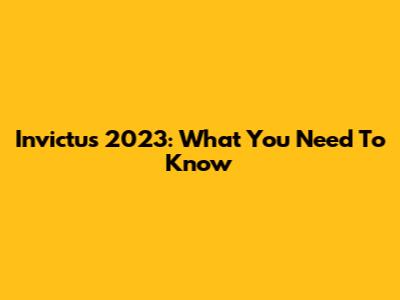 Invictus 2023: What You Need To Know