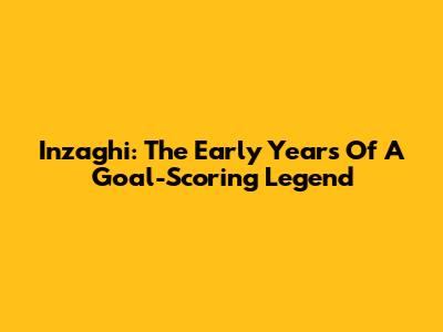 Inzaghi: The Early Years Of A Goal-Scoring Legend