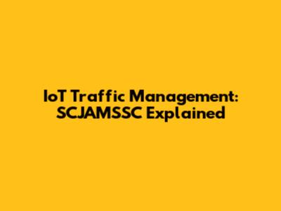 IoT Traffic Management: SCJAMSSC Explained
