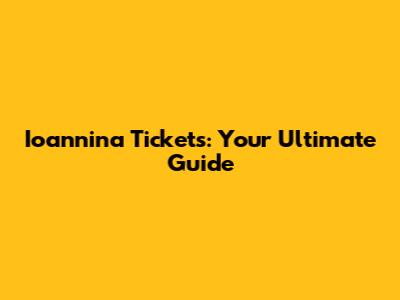 Ioannina Tickets: Your Ultimate Guide