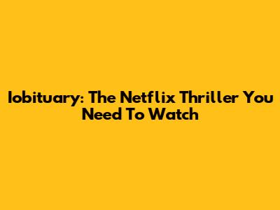 Iobituary: The Netflix Thriller You Need To Watch