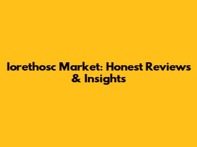 Iorethosc Market: Honest Reviews & Insights