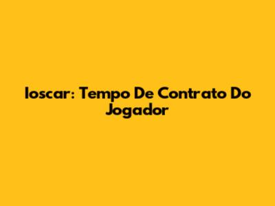 Ioscar: Tempo De Contrato Do Jogador