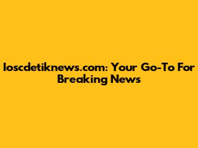 Ioscdetiknews.com: Your Go-To For Breaking News