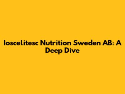 Ioscelitesc Nutrition Sweden AB: A Deep Dive