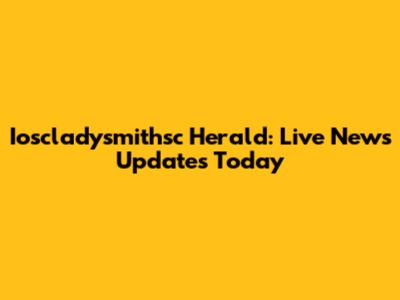 Ioscladysmithsc Herald: Live News Updates Today