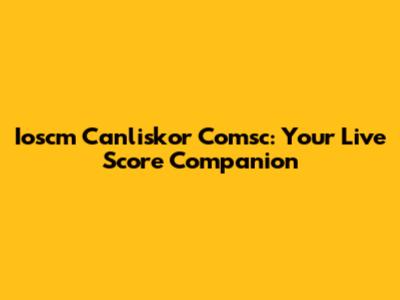 Ioscm Canliskor Comsc: Your Live Score Companion