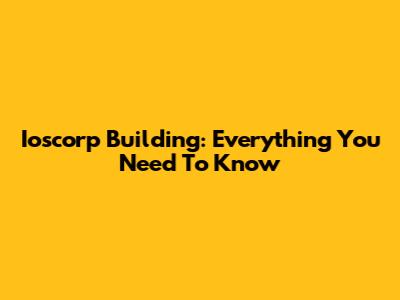Ioscorp Building: Everything You Need To Know