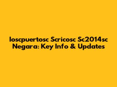 Ioscpuertosc Scricosc Sc2014sc Negara: Key Info & Updates