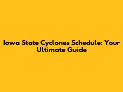 Iowa State Cyclones Schedule: Your Ultimate Guide