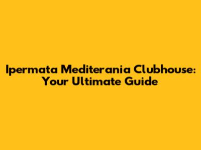 Ipermata Mediterania Clubhouse: Your Ultimate Guide